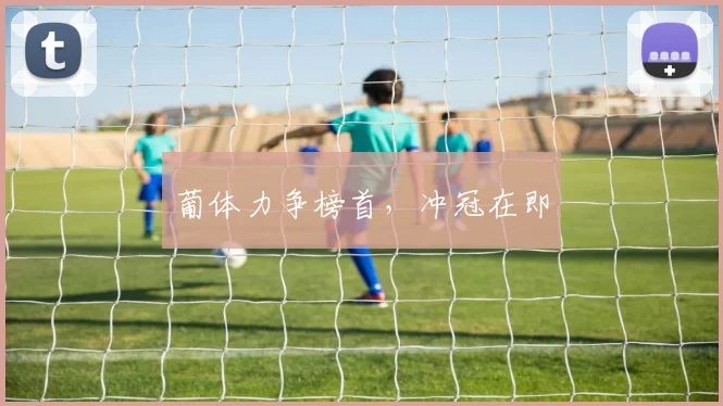 葡体力争榜首，冲冠在即