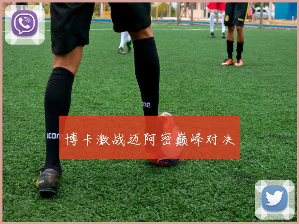 博卡激战迈阿密巅峰对决