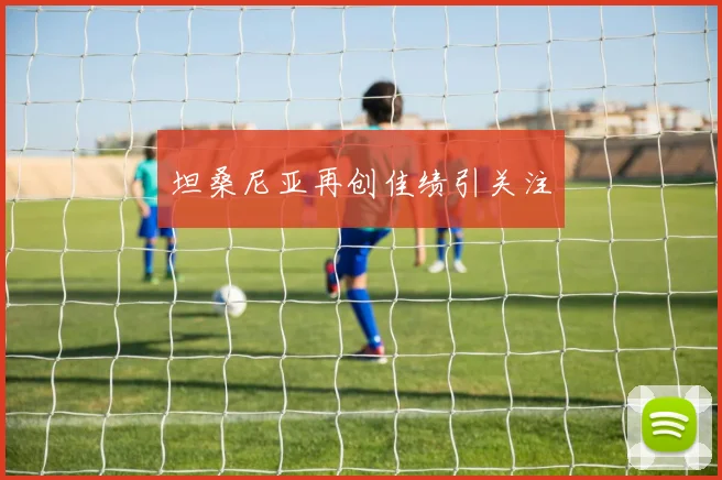 坦桑尼亚再创佳绩引关注