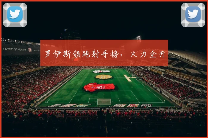 罗伊斯领跑射手榜，火力全开