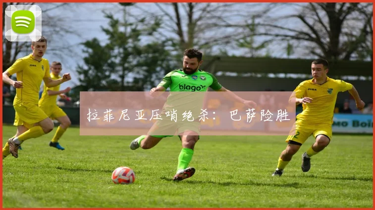 拉菲尼亚压哨绝杀：巴萨险胜