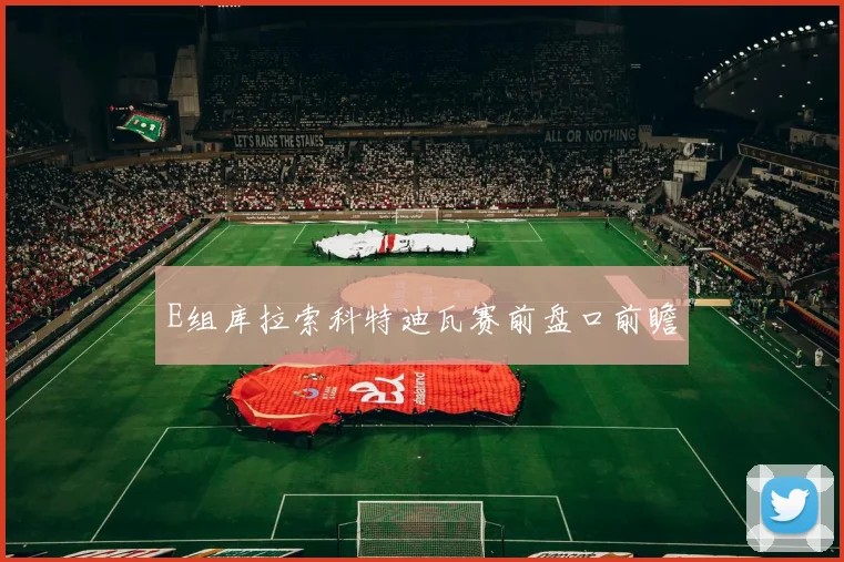 E组库拉索科特迪瓦赛前盘口前瞻