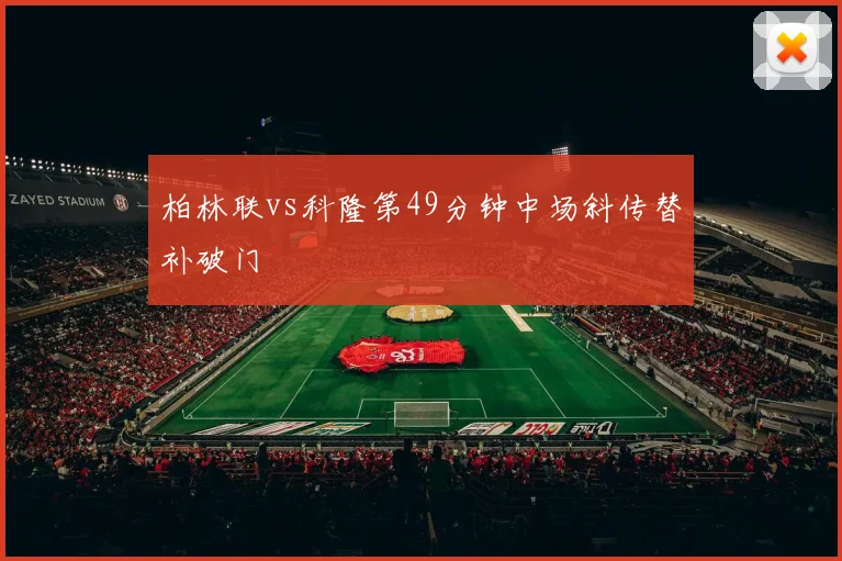 柏林联vs科隆第49分钟中场斜传替补破门