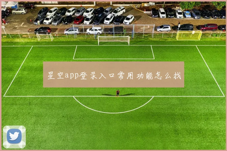 星空app登录入口常用功能怎么找